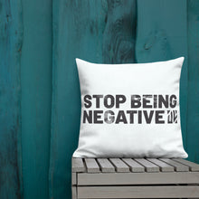 Load image into Gallery viewer, Stop Being Negative Premium Pillow
